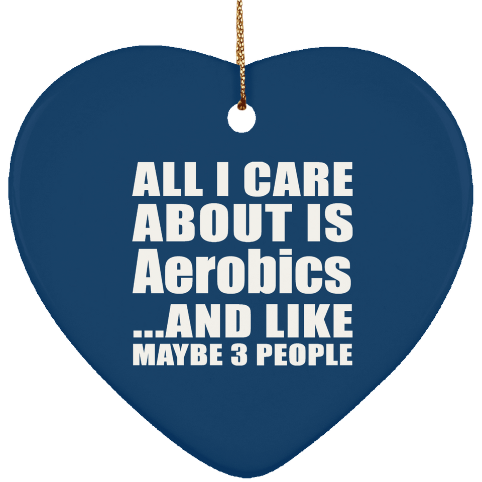 All I Care About Is Aerobics - Heart Ornament