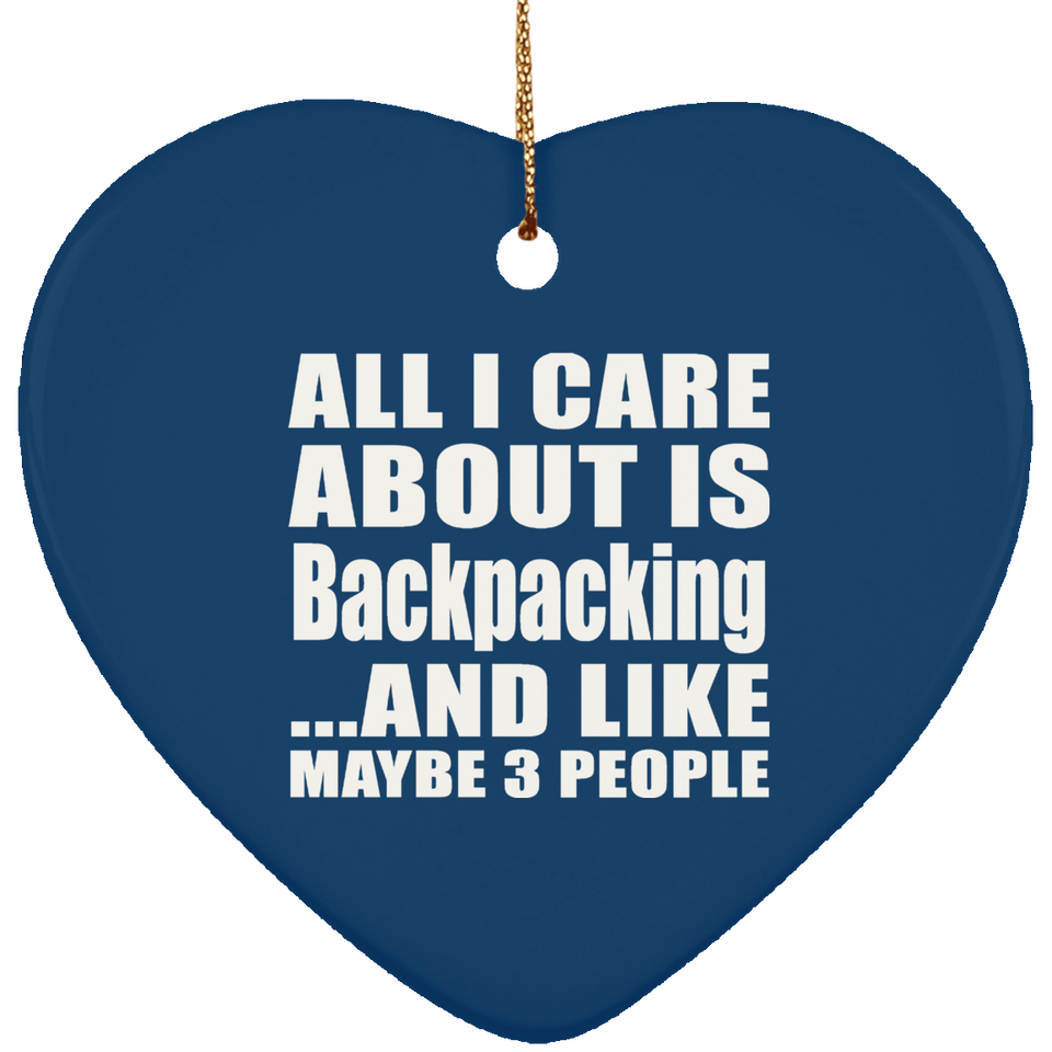 All I Care About Is Backpacking - Heart Ornament
