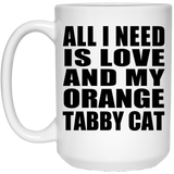 All I Need Is Love And My Orange Tabby Cat - 15 Oz Coffee Mug