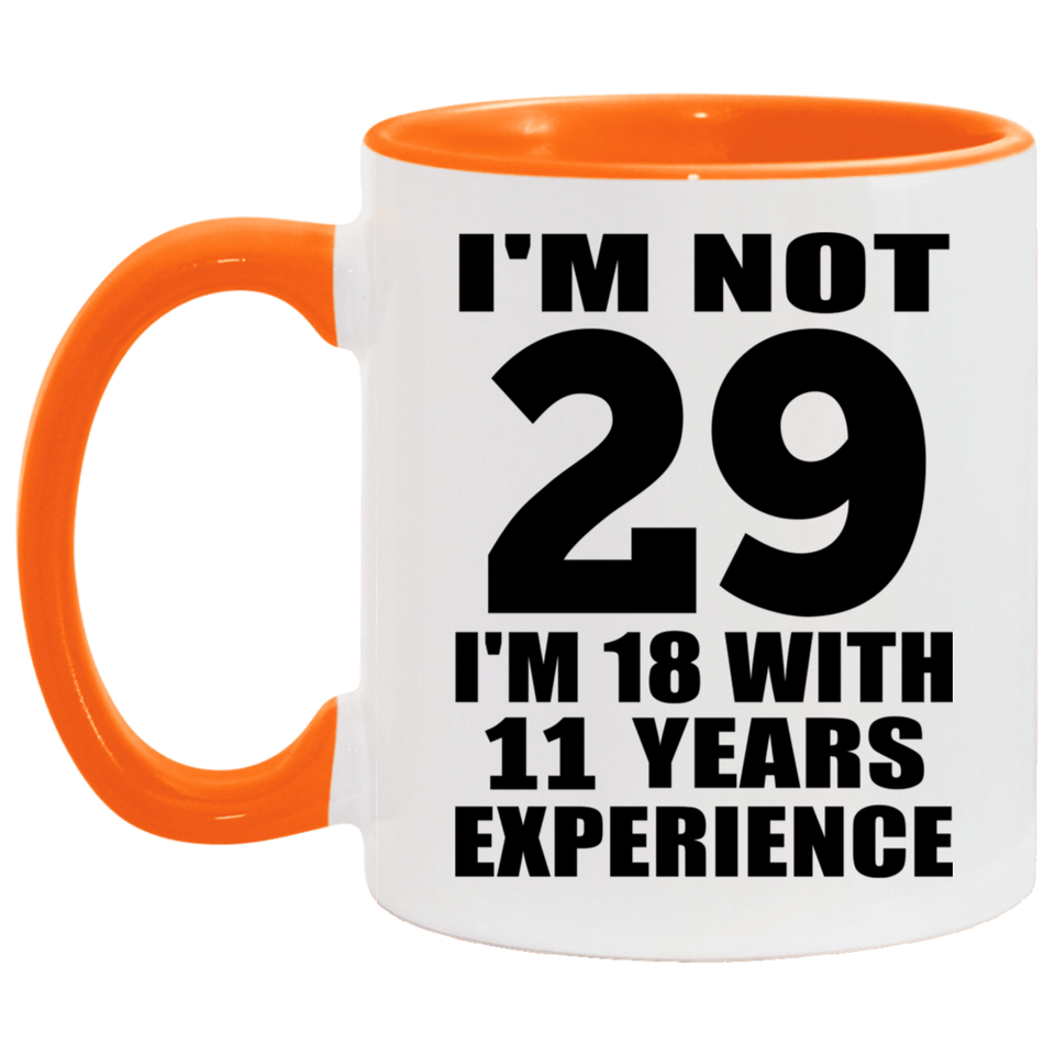 29th Birthday I'm Not 29 I'm 18 With 11 Years Experience - 11oz Accent Mug Orange