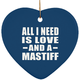 All I Need Is Love And A Mastiff - Heart Ornament