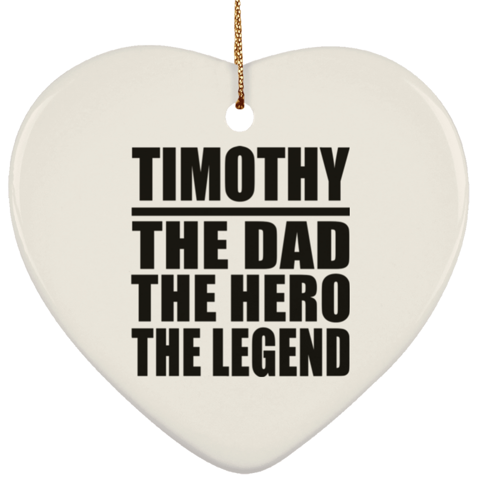Timothy The Dad The Hero The Legend - Heart Ornament