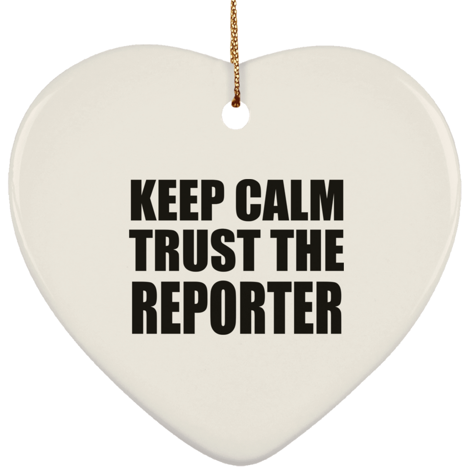 Keep Calm and Trust The Reporter - Heart Ornament