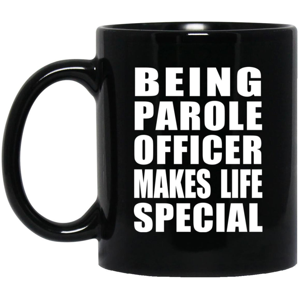 Being Parole Officer Makes Life Special - 11oz Coffee Mug Black