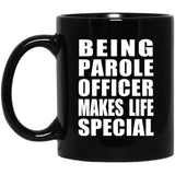 Being Parole Officer Makes Life Special - 11oz Coffee Mug Black