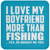 I Love My Boyfriend More Than Fishing - Drink Coaster