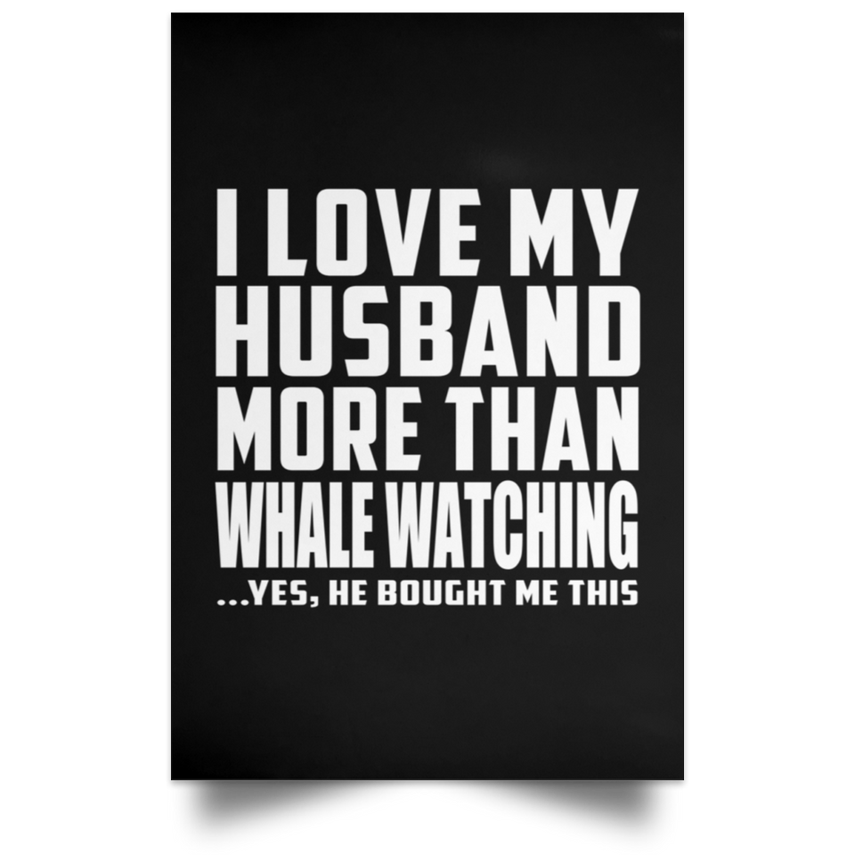 I Love My Husband More Than Whale Watching - Poster Portrait