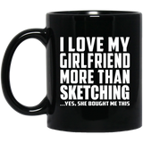I Love My Girlfriend More Than Sketching - 11 Oz Coffee Mug Black