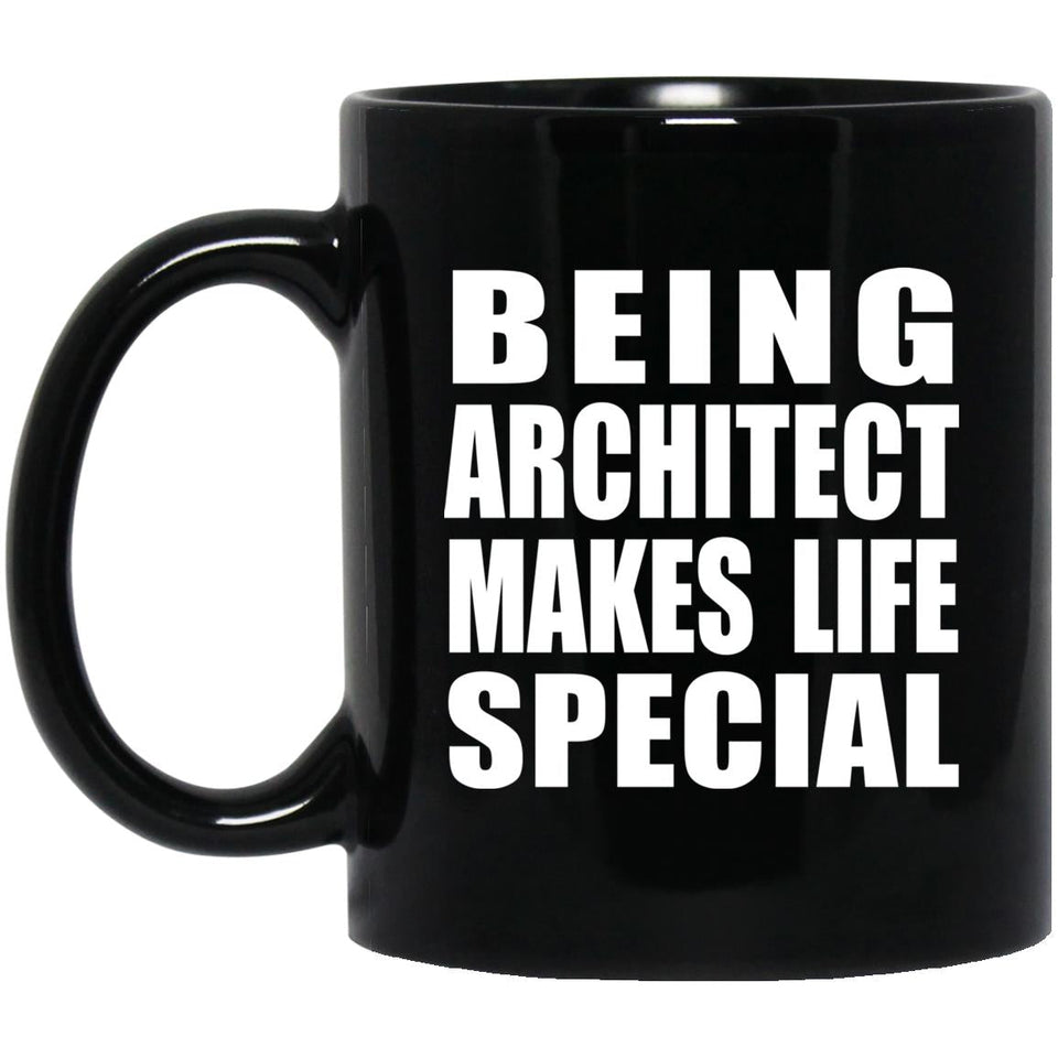 Being Architect Makes Life Special - 11oz Coffee Mug Black