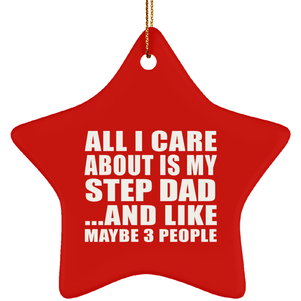All I Care About Is My Step Dad - Star Ornament