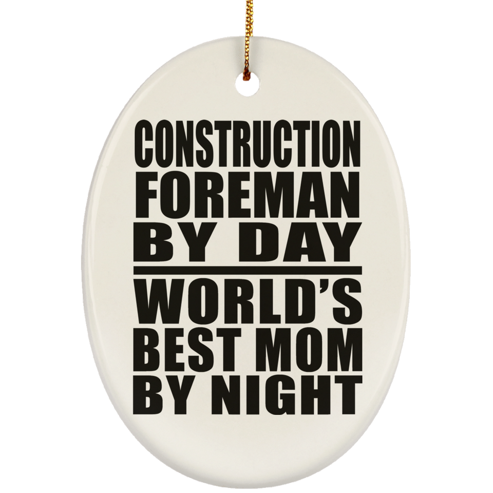 Construction Foreman By Day World's Best Mom By Night - Oval Ornament