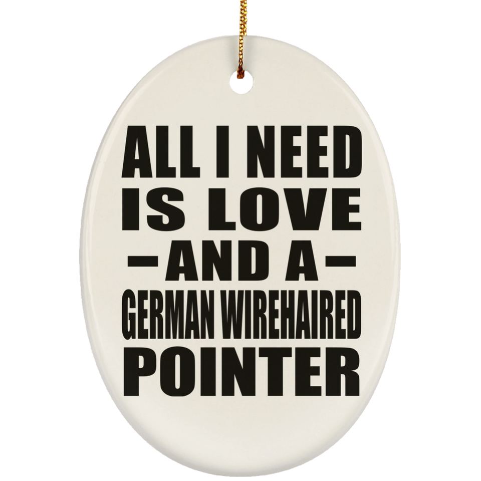 All I Need Is Love And A German Wirehaired Pointer - Oval Ornament