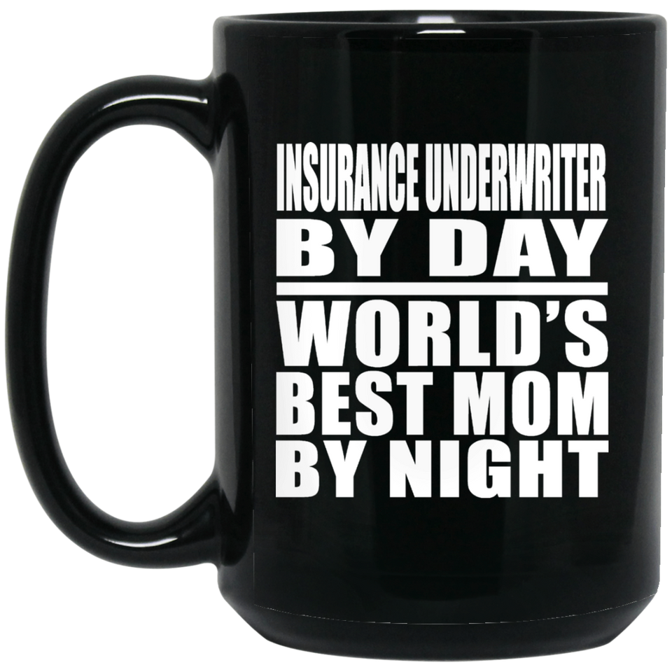 Insurance Underwriter By Day World's Best Mom By Night - 15 Oz Coffee Mug Black