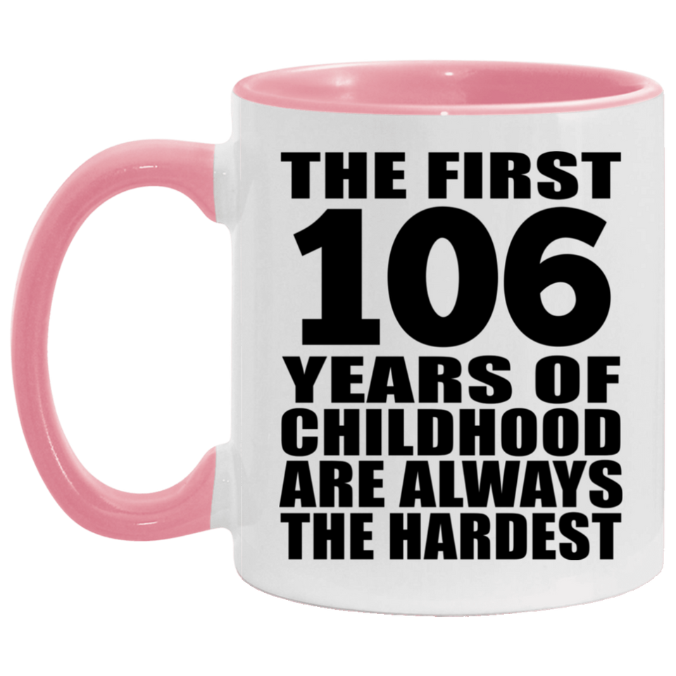 106th Birthday First 106 Years of Childhood Are The Hardest - 11oz Accent Mug Pink