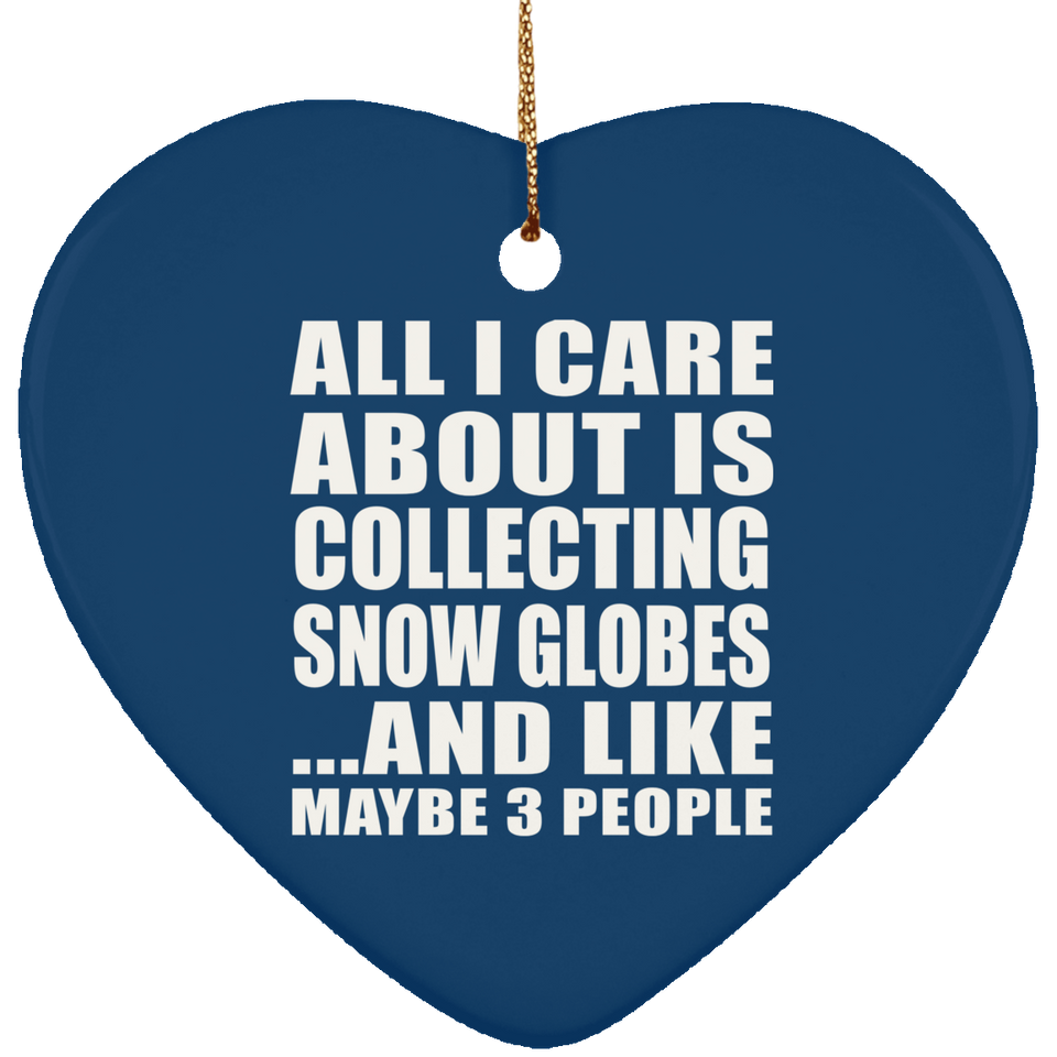 All I Care About Is Collecting Snow Globes - Heart Ornament