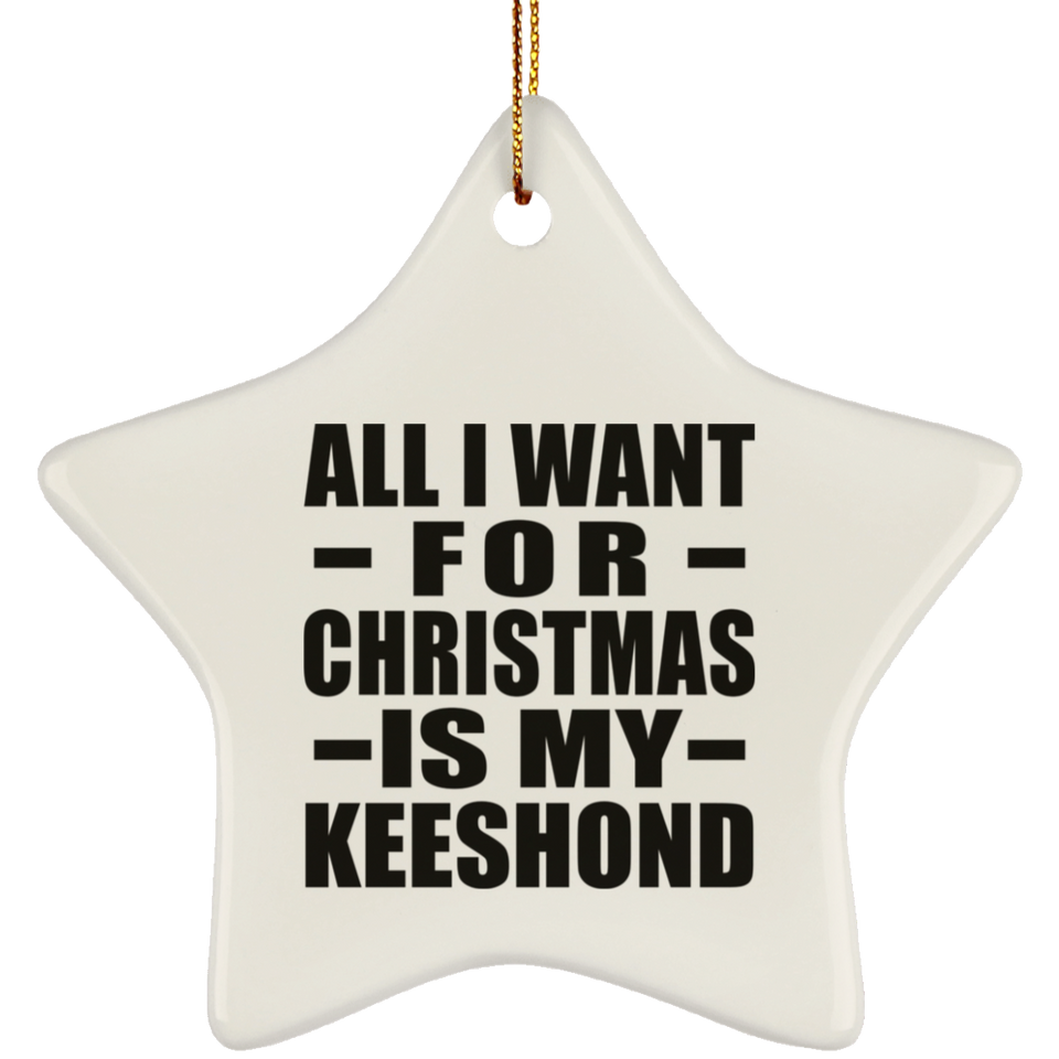 All I Want For Christmas Is My Keeshond - Star Ornament