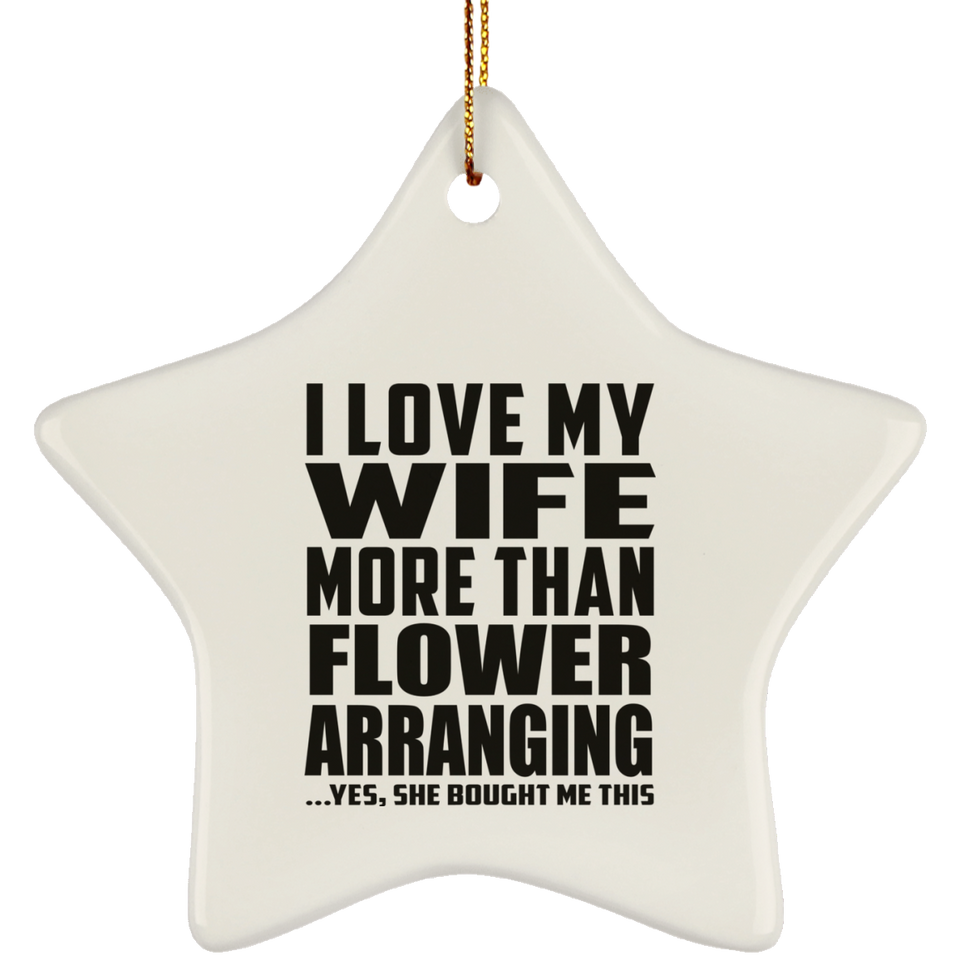 I Love My Wife More Than Flower Arranging - Star Ornament