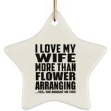 I Love My Wife More Than Flower Arranging - Star Ornament