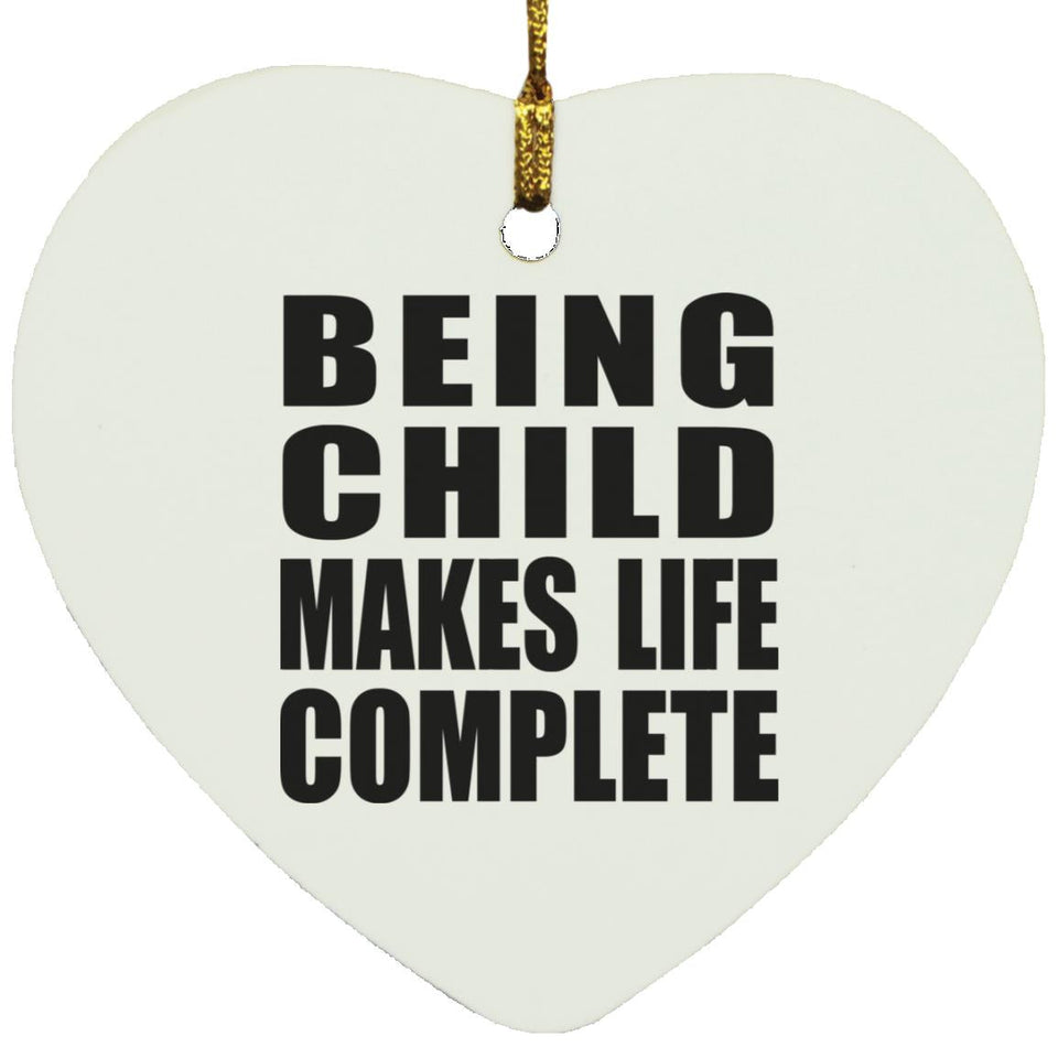 Being Child Makes Life Complete - Heart Ornament