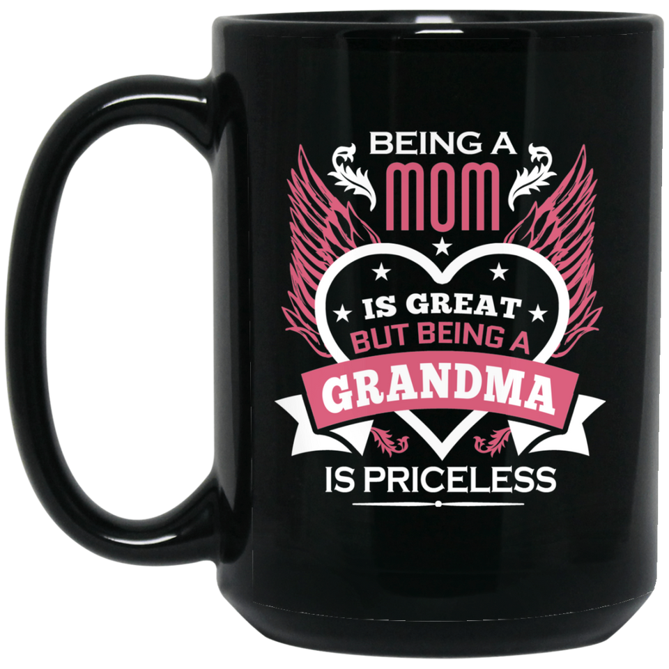 Being A Mom Is Great But Being A Grandma is Priceless - 15 Oz Coffee Mug Black