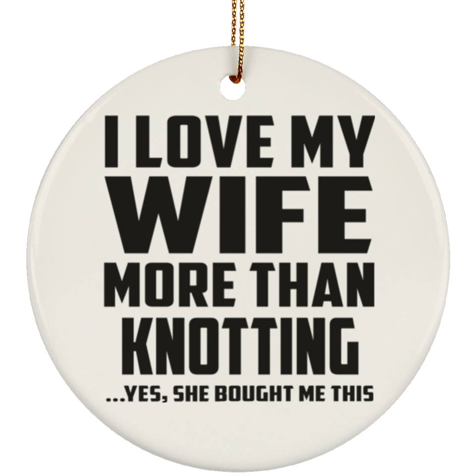 I Love My Wife More Than Knotting - Circle Ornament