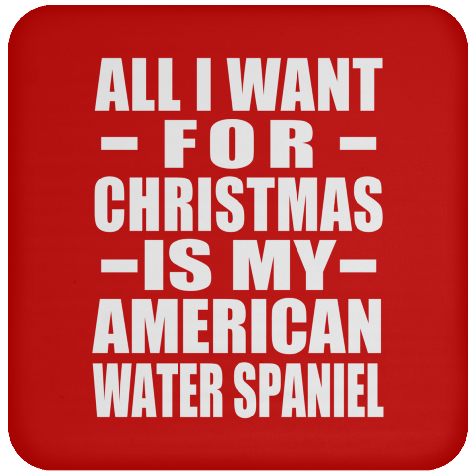 All I Want For Christmas Is My American Water Spaniel - Coaster
