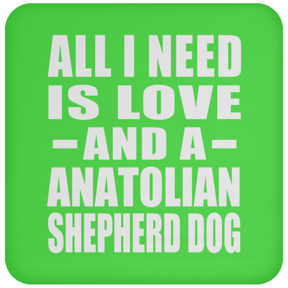 All I Need Is Love And A Anatolian Shepherd Dog - Drink Coaster