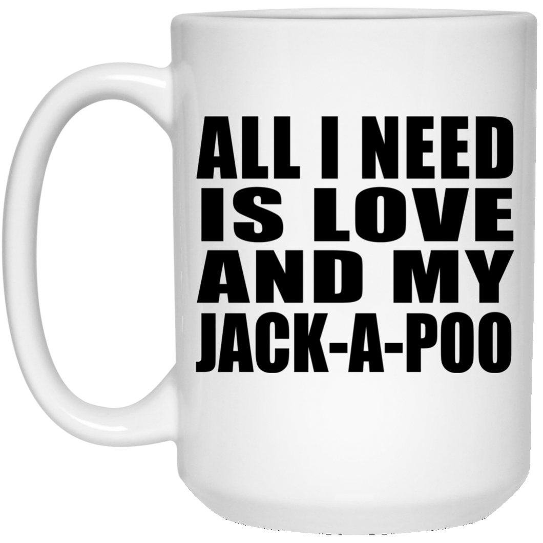 All I Need Is Love And My Jack-A-Poo - 15 Oz Coffee Mug