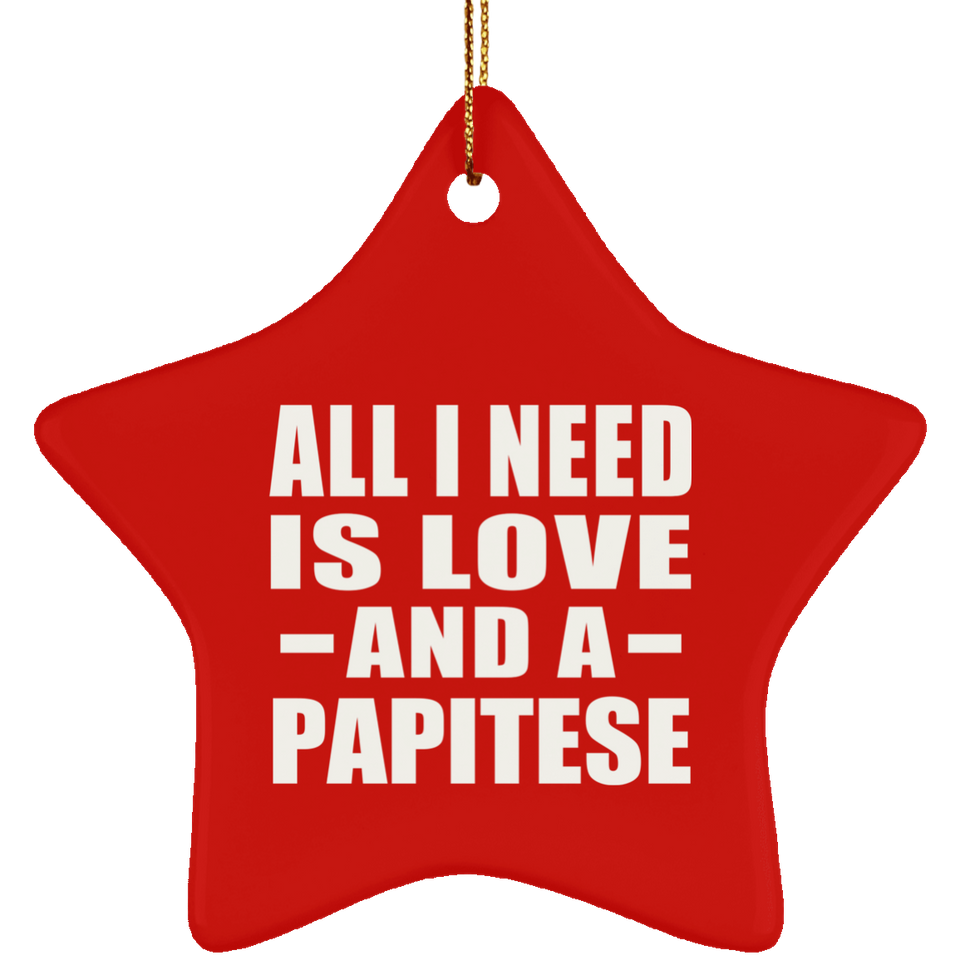 All I Need Is Love And A Papitese - Star Ornament