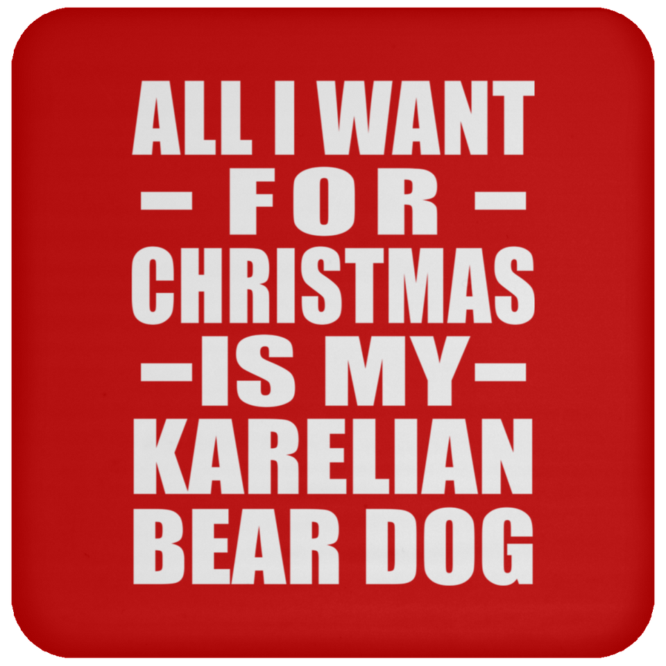 All I Want For Christmas Is My Karelian Bear Dog - Coaster