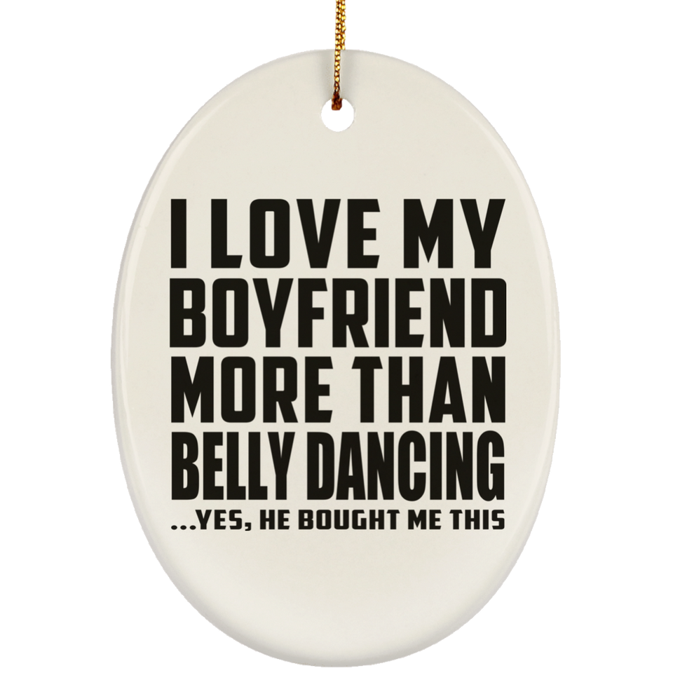I Love My Boyfriend More Than Belly Dancing - Oval Ornament