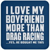 I Love My Boyfriend More Than Drag Racing - Drink Coaster