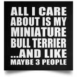 All I Care About Is My Miniature Bull Terrier - Poster Square