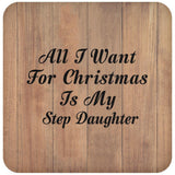 All I Want For Christmas Is My Step Daughter - Drink Coaster C