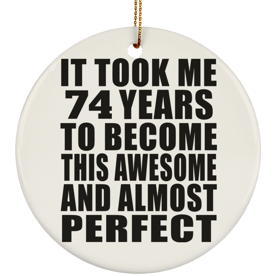 74th Birthday Took 74 Years To Become Awesome & Perfect - Circle Ornament