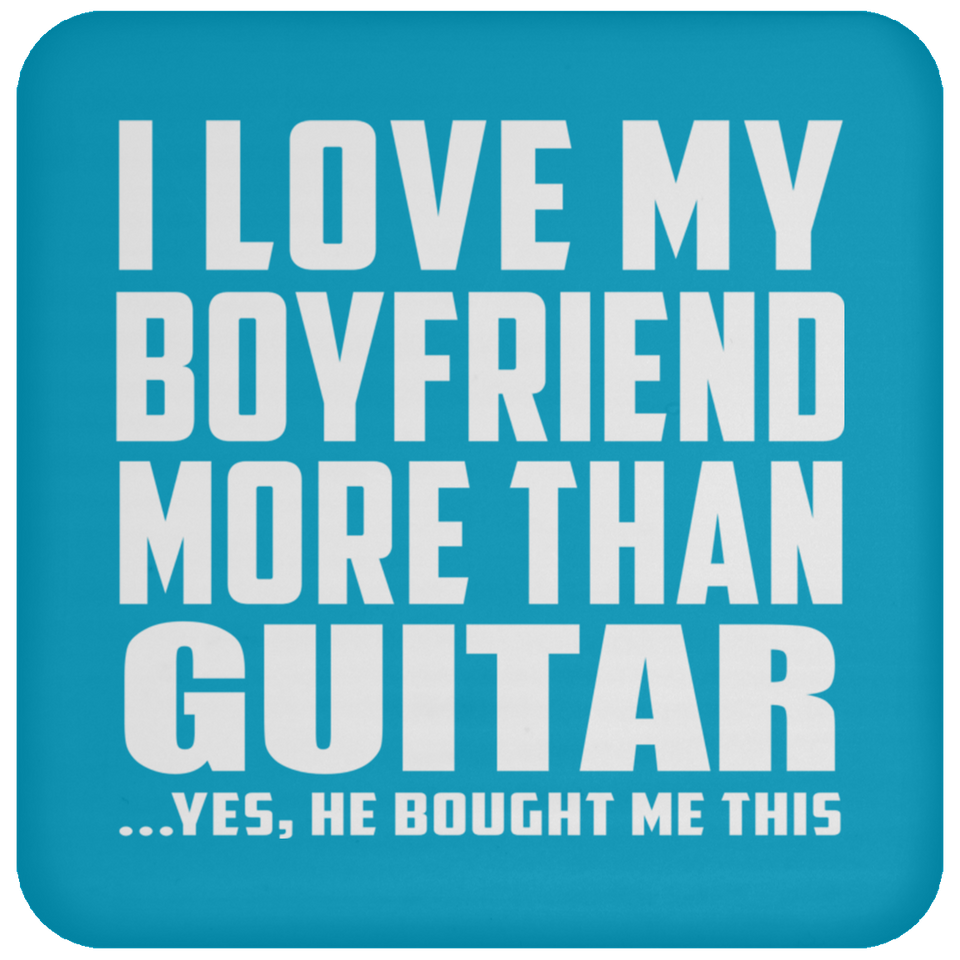 I Love My Boyfriend More Than Guitar - Drink Coaster