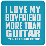 I Love My Boyfriend More Than Guitar - Drink Coaster