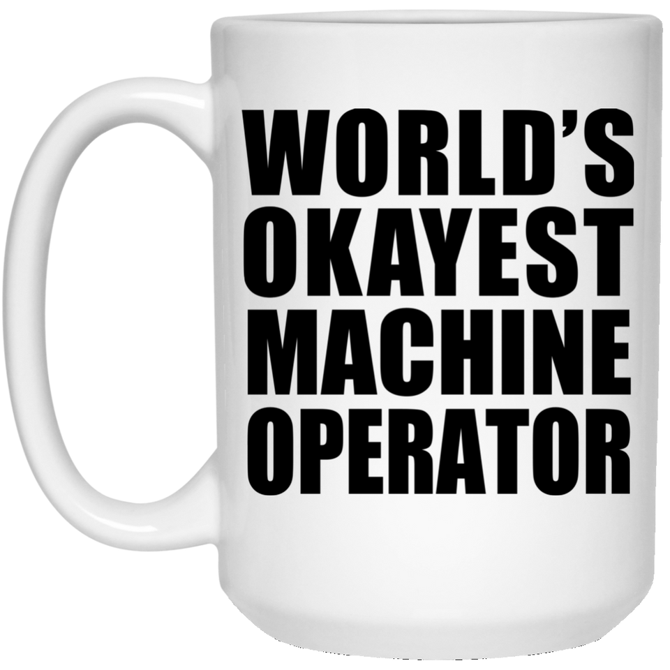 World's Okayest Machine Operator - 15 Oz Coffee Mug