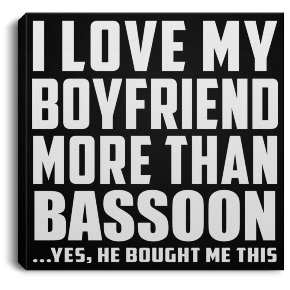 I Love My Boyfriend More Than Bassoon - Canvas Square