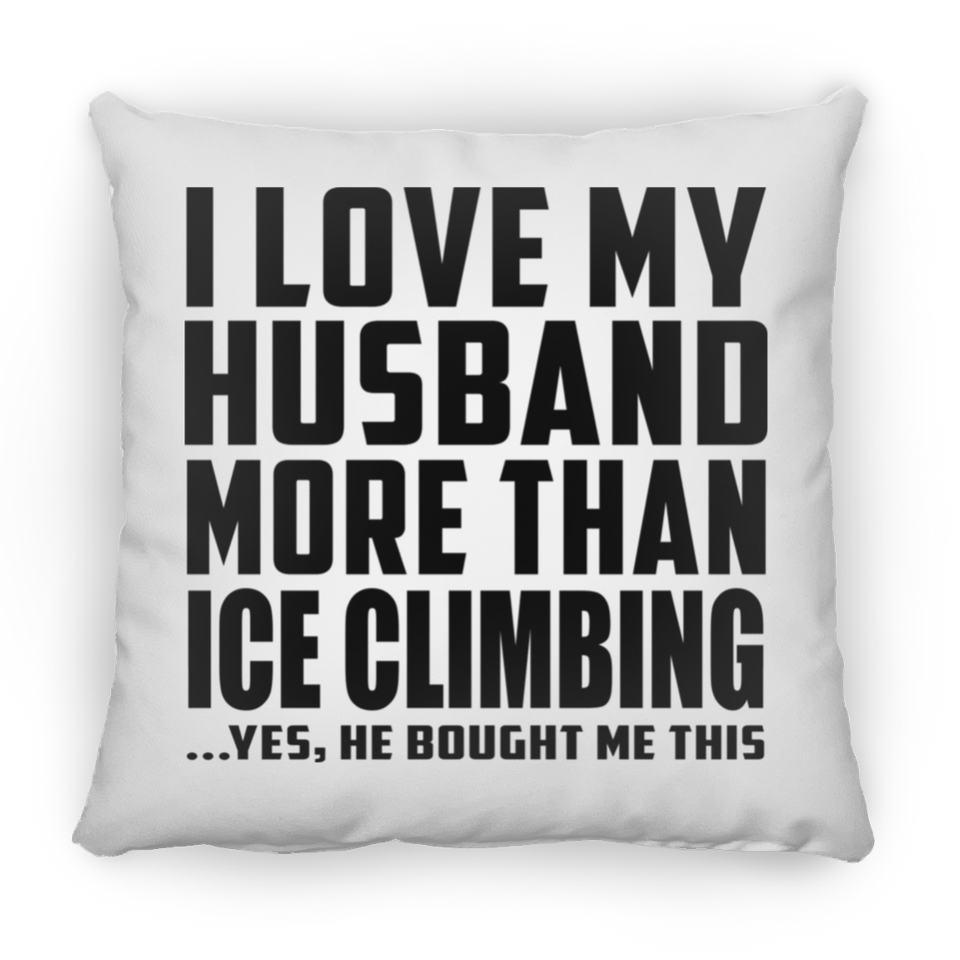 I Love My Husband More Than Ice Climbing - Throw Pillow