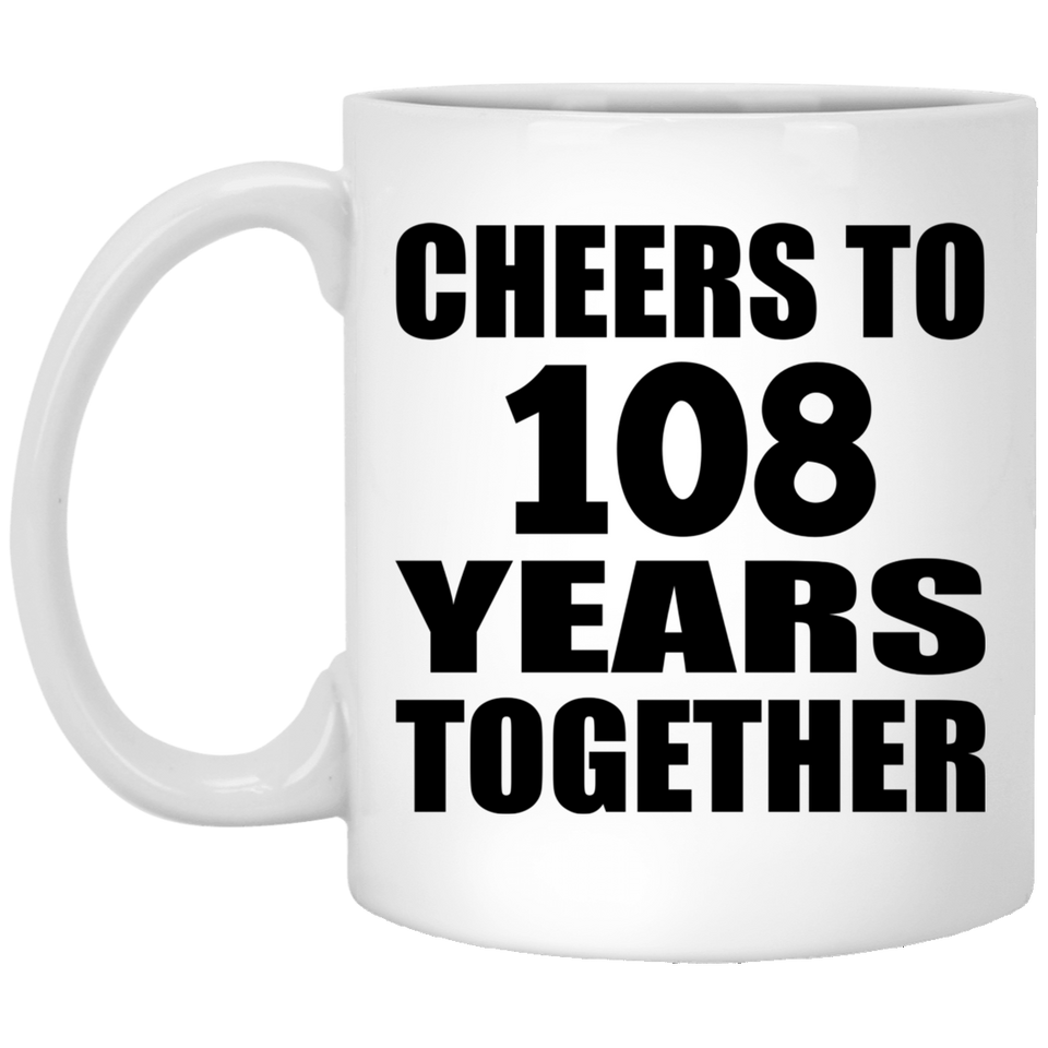108th Anniversary Cheers To 108 Years Together - 11oz Coffee Mug