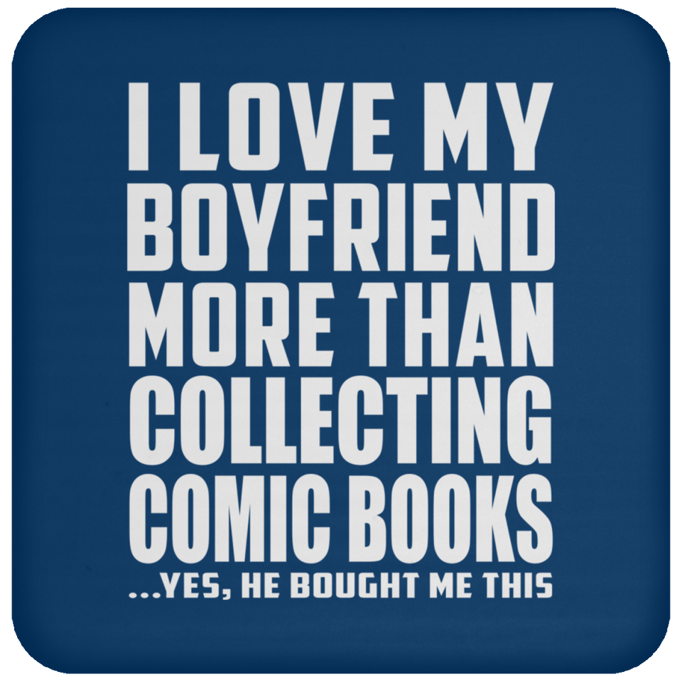 I Love My Boyfriend More Than Collecting Comic Books - Drink Coaster