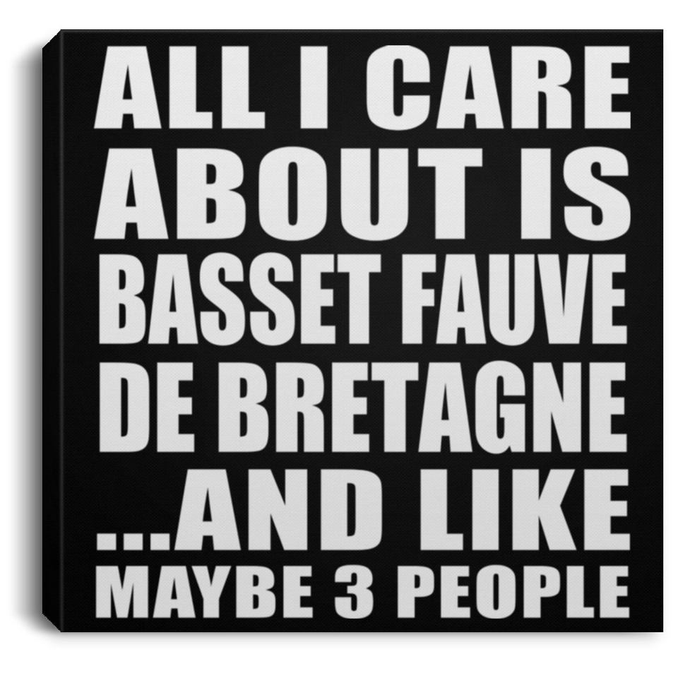 All I Care About Is Basset Fauve De Bretagne - Canvas Square