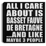 All I Care About Is Basset Fauve De Bretagne - Canvas Square