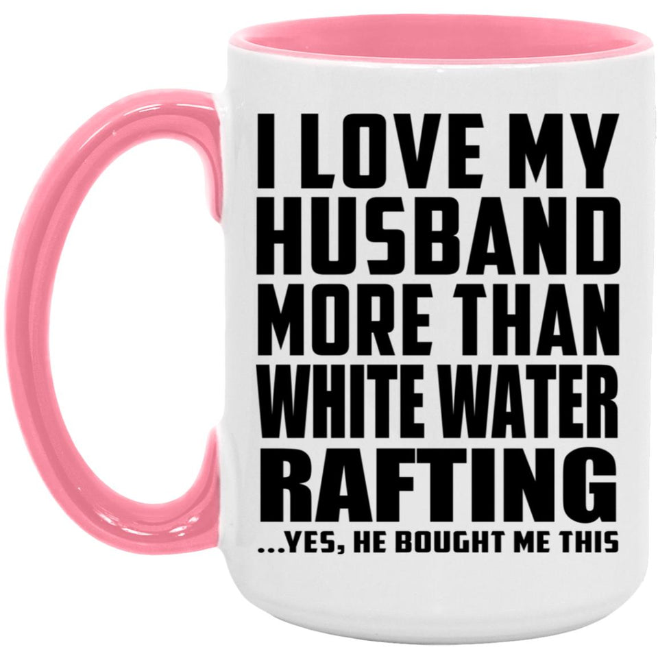I Love My Husband More Than White Water Rafting - 15oz Accent Mug Pink