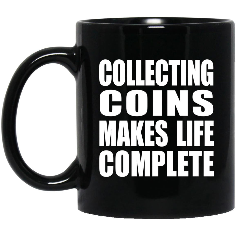 Collecting Coins Makes Life Complete - 11oz Coffee Mug Black