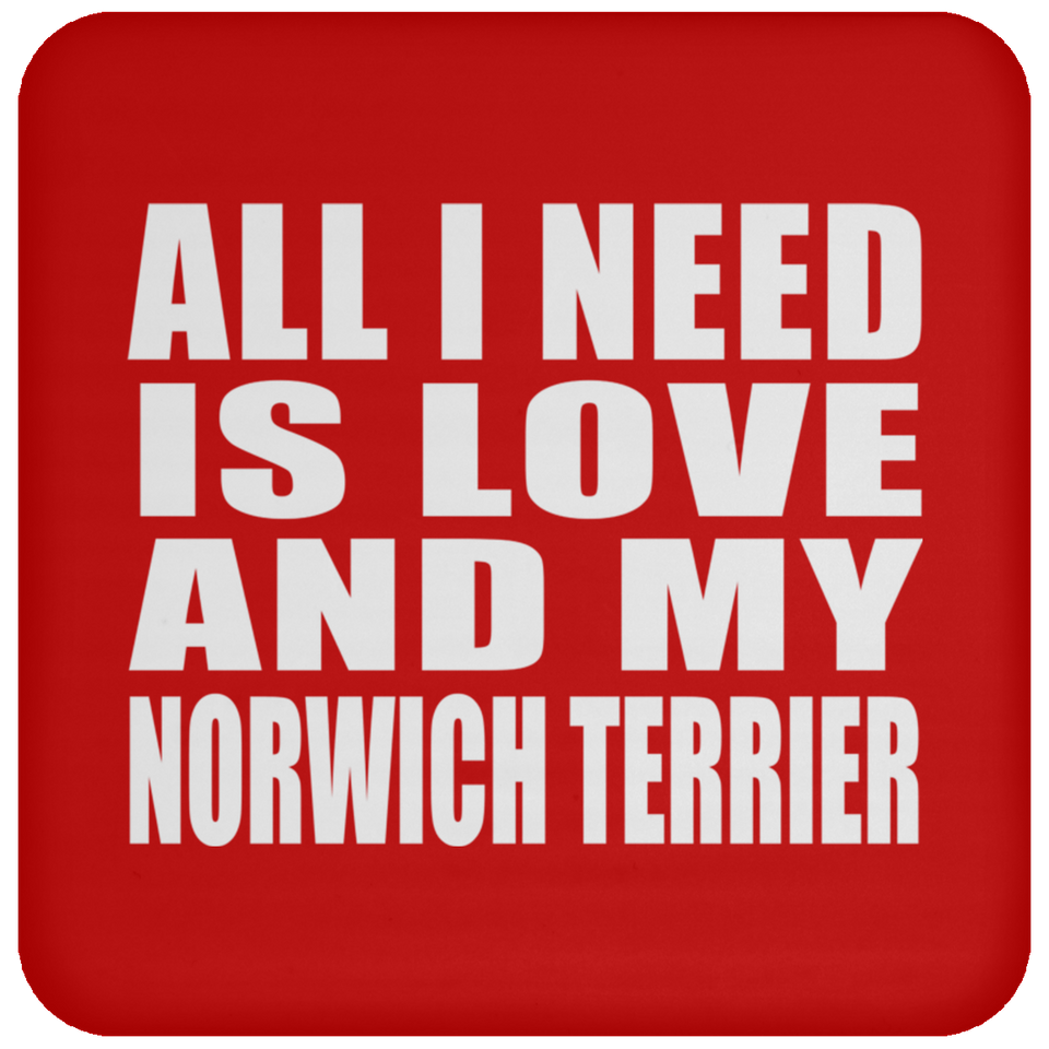 All I Need Is Love And My Norwich Terrier - Drink Coaster