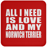 All I Need Is Love And My Norwich Terrier - Drink Coaster