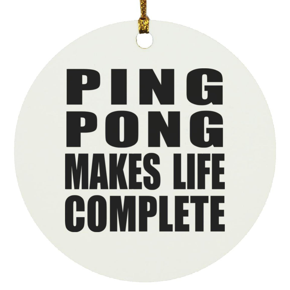 Ping Pong Makes Life Complete - Circle Ornament