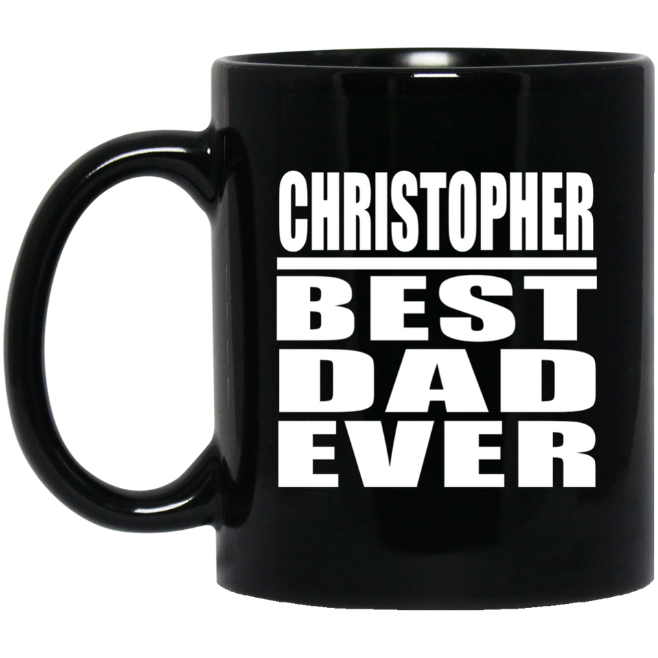 Christopher Best Dad Ever - 11 Oz Coffee Mug Black